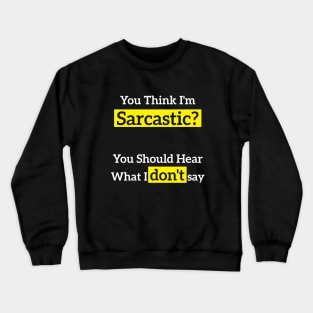 You Think I'm Sarcastic? You Should Hear What I don't sa Crewneck Sweatshirt